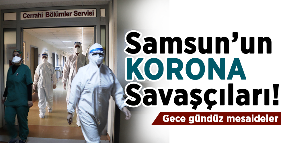 Gece gündüz mesaideler Samsun’un KORONA Savaşçıları!