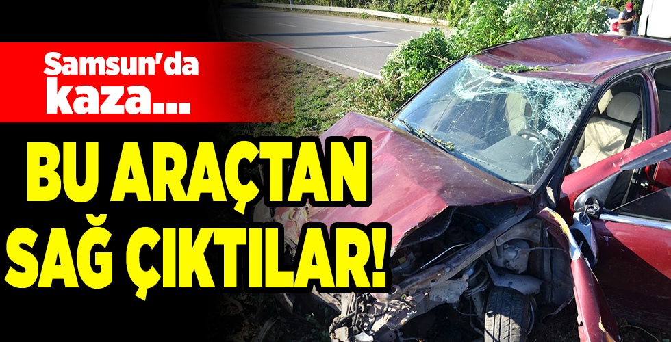 Samsun’da kaza…  BU ARAÇTAN SAĞ ÇIKTILAR!
