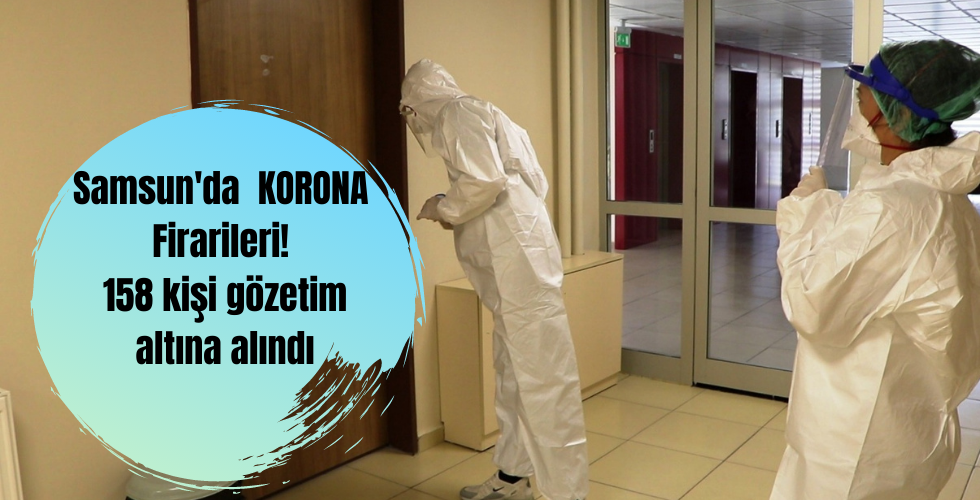 Samsun’da KORONA Firarileri! 158 kişi gözetim altına alındı