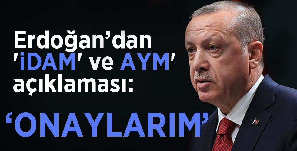 Erdoğan’dan ‘idam’ ve AYM’ açıklaması: Onaylarım