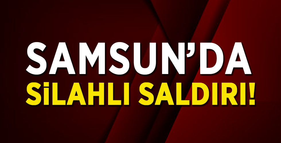 Samsun’da silahlı saldırı: 1 yaralı