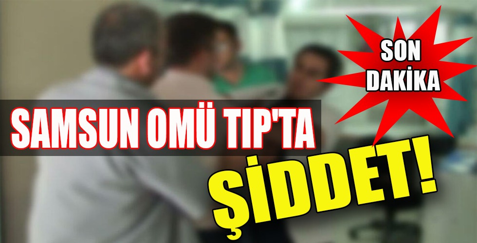 SAMSUN OMÜ TIP’TA ŞİDDET!