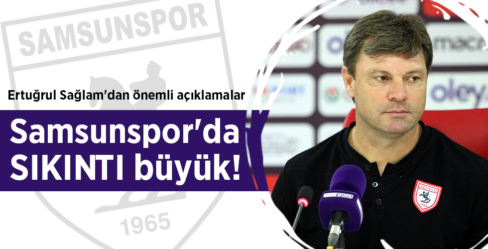Ertuğrul Sağlam’dan önemli açıklamalar Samsunspor’da SIKINTI büyük!