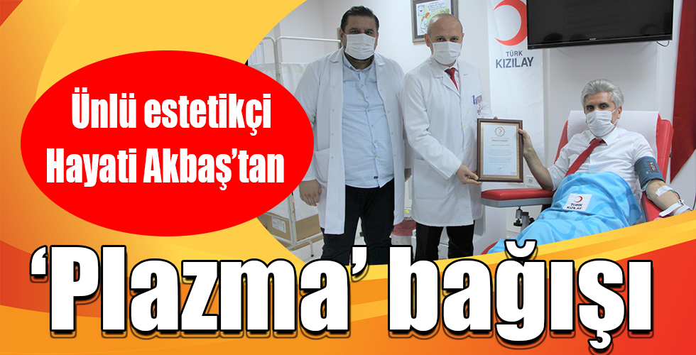 Ünlü estetikçi Hayati Akbaş’tan ‘Plazma’ bağışı