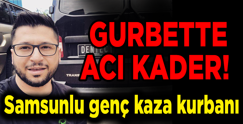 Samsunlu genç kaza kurbanı GURBETTE ACI KADER!