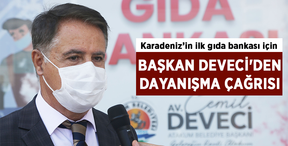 Karadeniz’in ilk gıda bankası için BAŞKAN DEVECİ’DEN DAYANIŞMA ÇAĞRISI