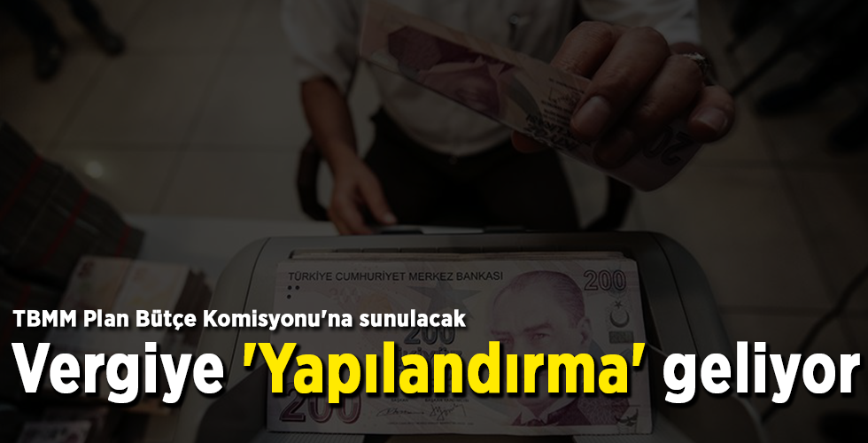 TBMM Plan Bütçe Komisyonu’na sunulacak Vergiye ‘Yapılandırma’ geliyor
