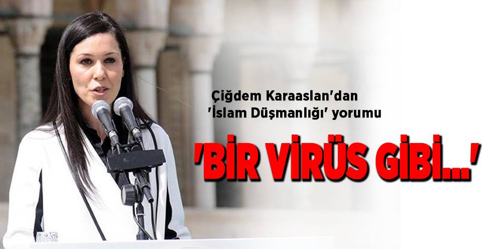 Çiğdem Karaaslan’dan ‘İslam Düşmanlığı’ yorumu ‘BİR VİRÜS GİBİ…’