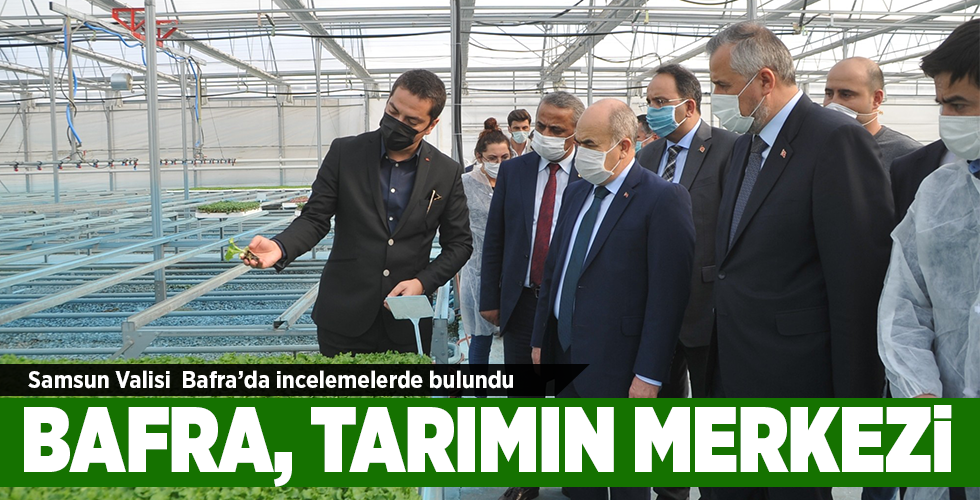 Vali Dağlı: ”Bafra tam bir tarım ilçesi”