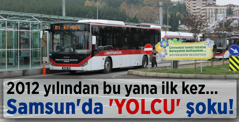 2012 yılından bu yana ilk kez… Samsun’da ‘YOLCU’ şoku!