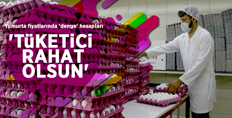 Yumurta fiyatlarında ‘denge’ hesapları ‘TÜKETİCİ RAHAT OLSUN’