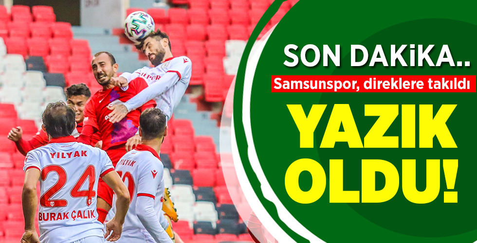 SON DAKİKA…  Samsunspor, direklere takıldı  YAZIK OLDU!