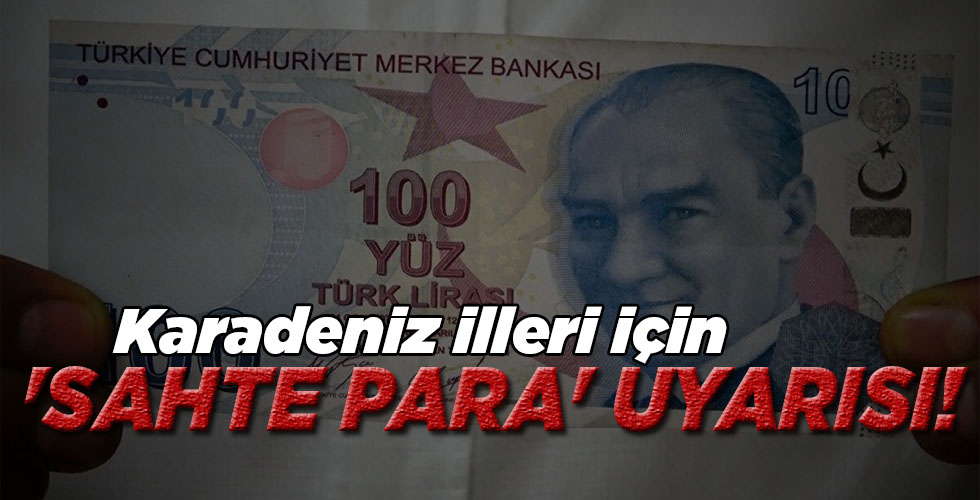 Karadeniz illeri için ‘SAHTE PARA’ UYARISI!