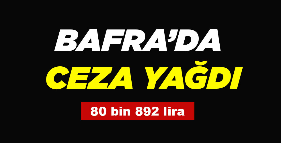 Bafra’da korona kurallarına uymayanlara 80 bin 892 lira ceza