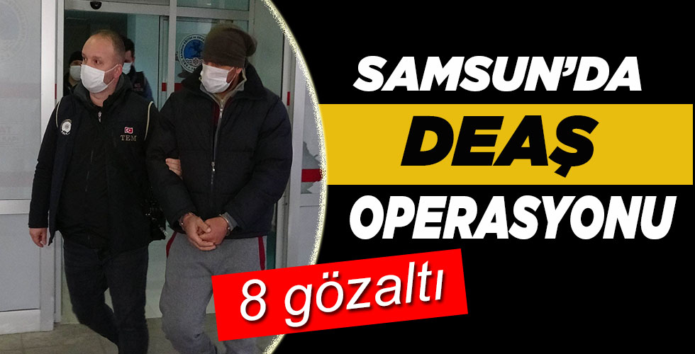 Samsun’da DEAŞ operasyonu