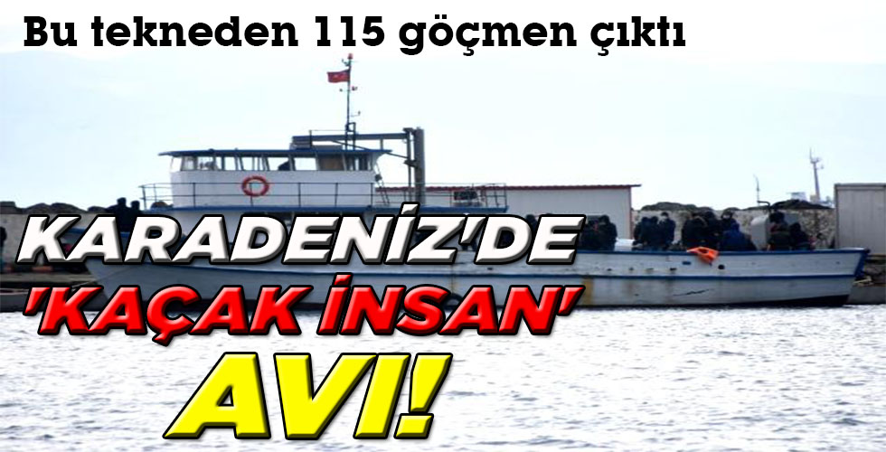 KARADENİZ’DE ‘KAÇAK İNSAN’ AVI!