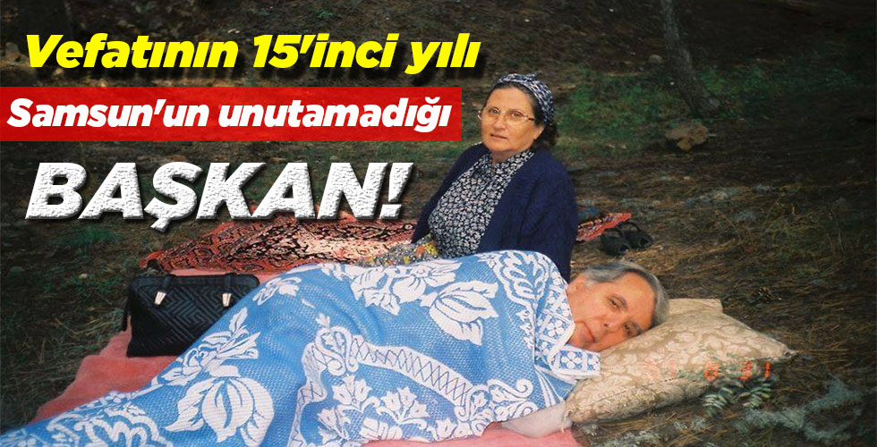 Samsun’un unutamadığı BAŞKAN!