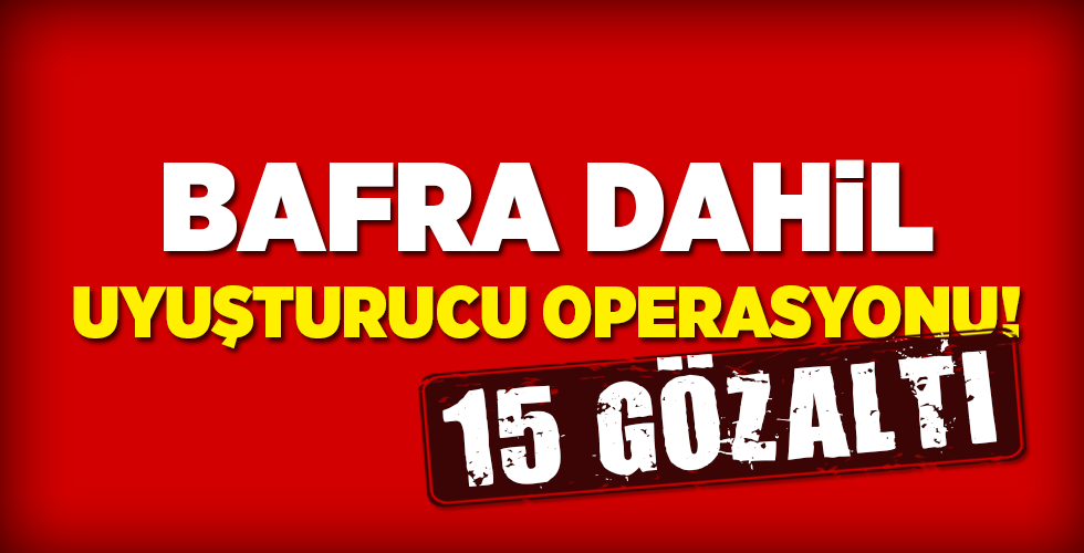 SAMSUN’DA UYUŞTURUCU OPERASYONU! 15 GÖZALTI