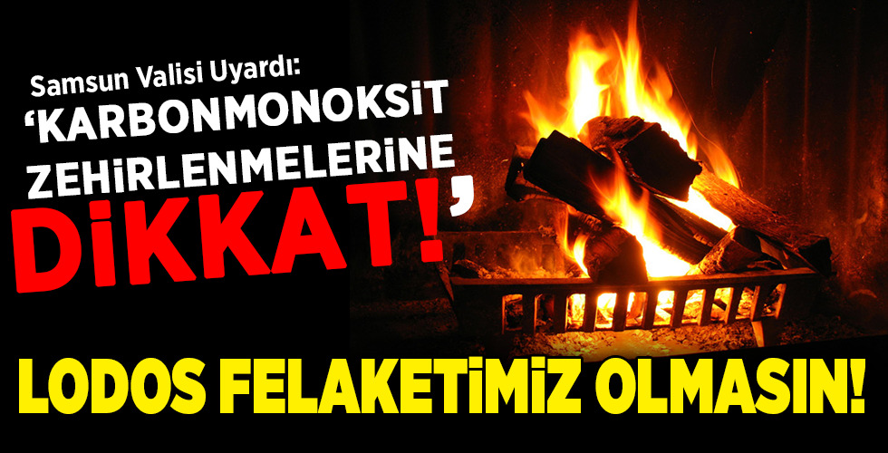 SAMSUN VALİSİ UYARDI ‘KARBONMONOKSİT ZEHİRLENMELERİNE DİKKAT!’