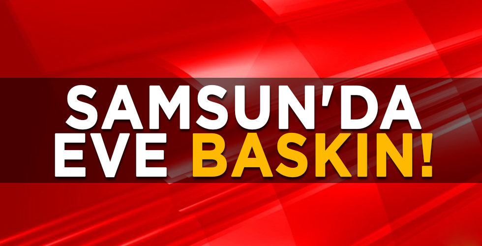 SAMSUN’DA EVE BASKIN!