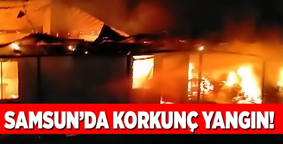 SAMSUN’DA KORKUNÇ YANGIN!