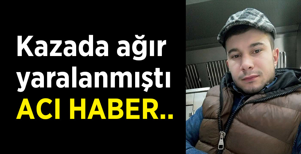 Kazada yaralanan genç hayatını kaybetti