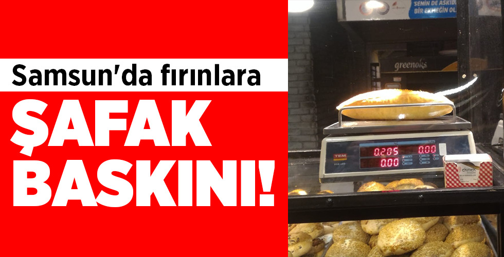 Samsun’da fırınlara ŞAFAK BASKINI!