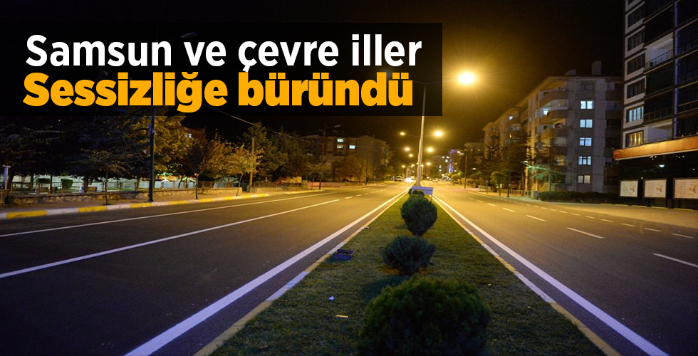 Samsun ve çevre iller Sessizliğe büründü