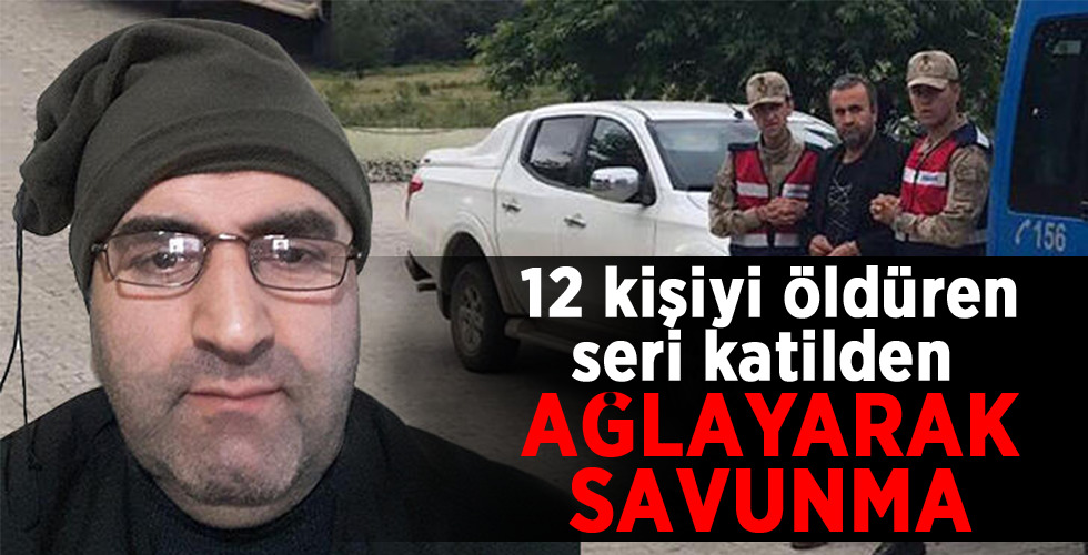 12 kişiyi öldüren seri katilden AĞLAYARAK SAVUNMA