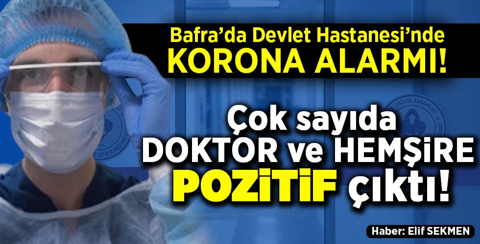 Bafra’da Devlet Hastanesi’nde KORONA ALARMI! Çok sayıda doktor ve hemşire pozitif çıktı
