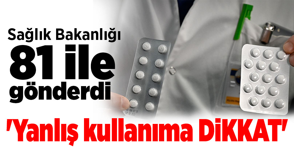 Sağlık Bakanlığı 81 ile gönderdi ‘Yanlış kullanıma dikkat’