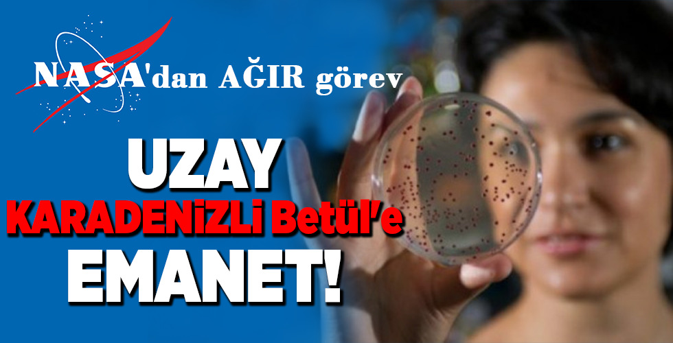 NASA’dan AĞIR görev UZAY KARADENİZLİ Betül’e EMANET!