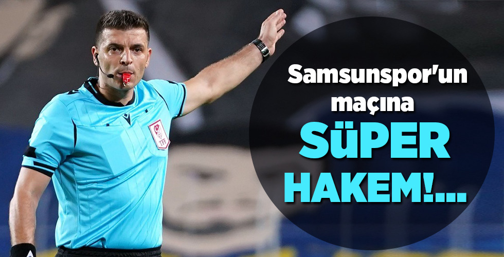 Samsunspor’un maçına  SÜPER HAKEM!…