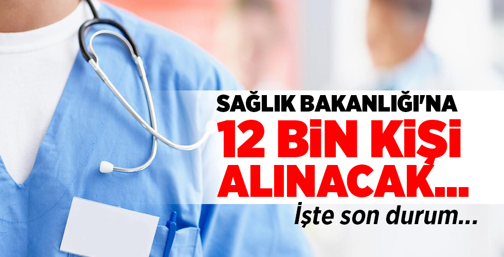 SAĞLIK BAKANLIĞI’NA 12 BİN KİŞİ ALINACAK… İşte son durum…