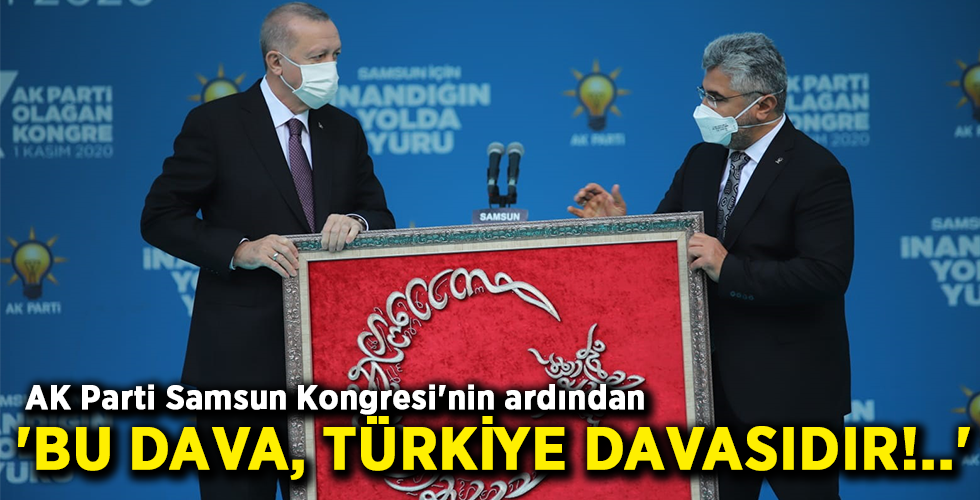 AK Parti Samsun Kongresi’nin ardından ‘BU DAVA, TÜRKİYE DAVASIDIR!..’