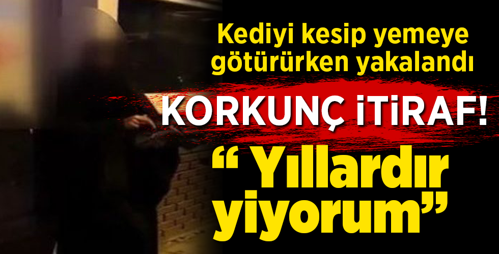 Kediyi kesip yemeye götürürken yakalanmıştı! Vahşeti itiraf etti
