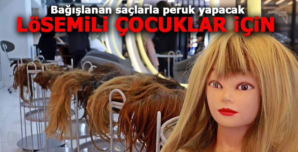 Bağışlanan saçlarla peruk yapacak LÖSEMİLİ ÇOCUKLAR İÇİN