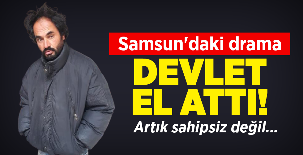 Samsun’daki drama DEVLET EL ATTI! Artık sahipsiz değil…