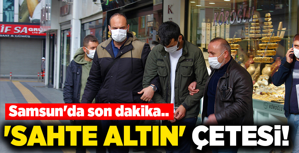 Samsun’da son dakika.. ‘SAHTE ALTIN’ ÇETESİ!