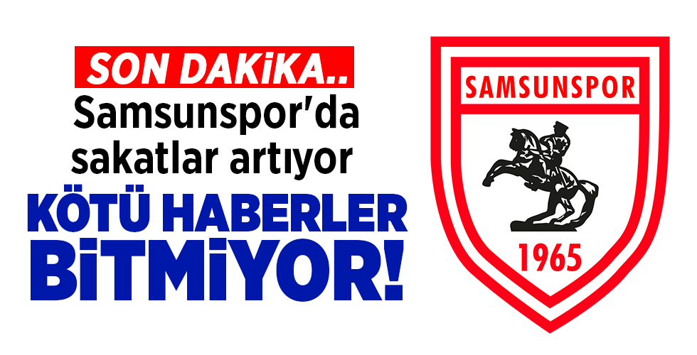 SON DAKİKA.. Samsunspor’da sakatlar artıyor KÖTÜ HABERLER BİTMİYOR!