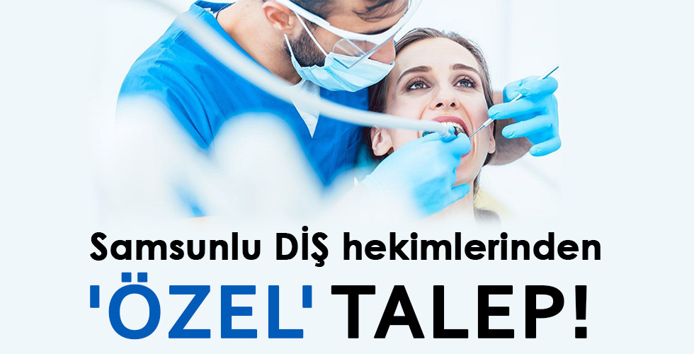 Samsunlu DİŞ hekimlerinden ‘ÖZEL’ TALEP!