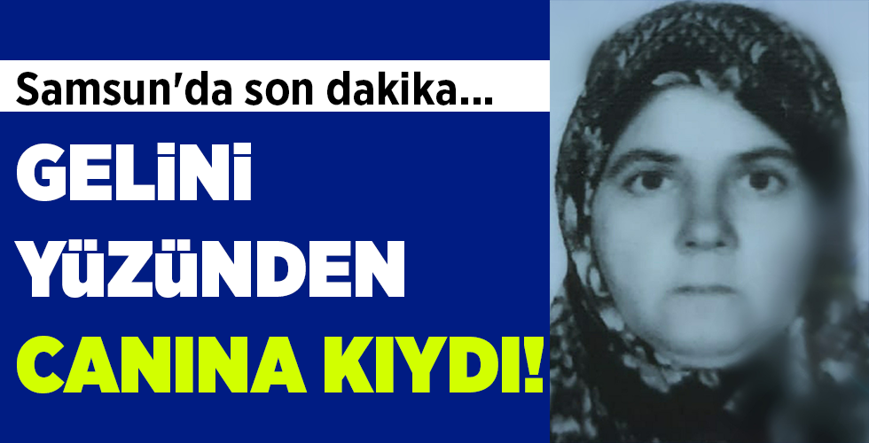 Samsun’da son dakika… GELİNİ YÜZÜNDEN CANINA KIYDI!