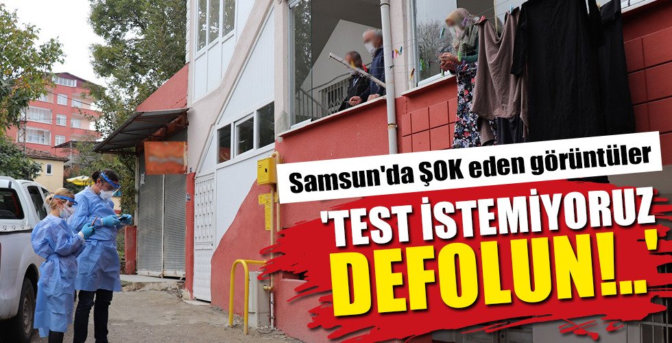 Samsun’da ŞOK eden görüntüler ‘TEST İSTEMİYORUZ DEFOLUN!..’