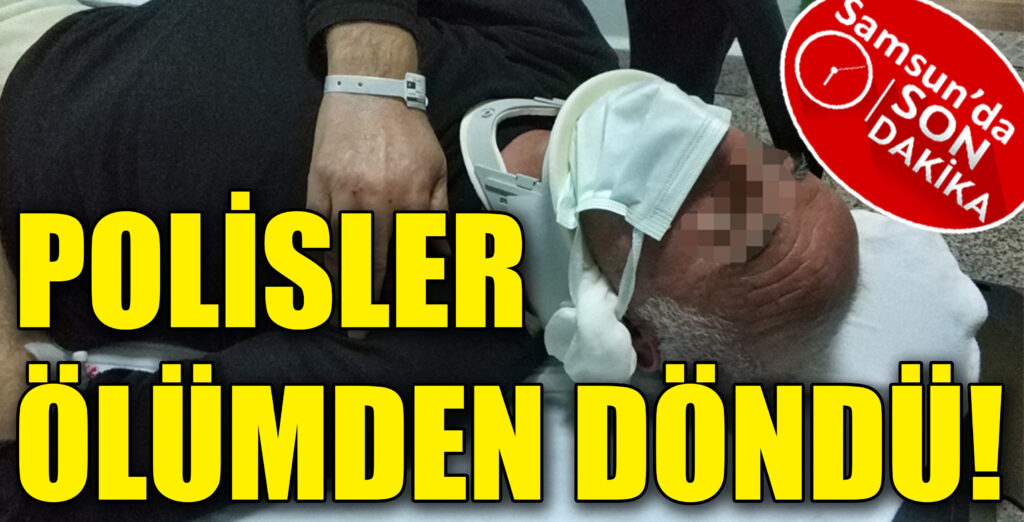 POLİSLER ÖLÜMDEN DÖNDÜ!