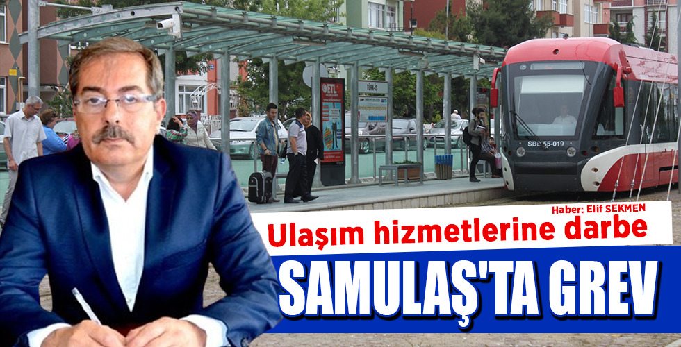 Ulaşım hizmetlerine darbe SAMULAŞ’TA GREV