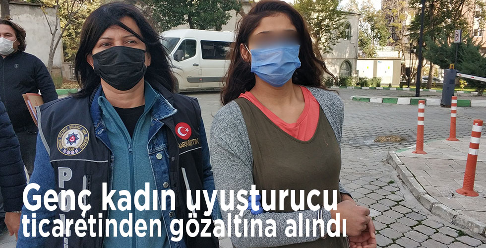Genç kadın uyuşturucu ticaretinden gözaltına alındı
