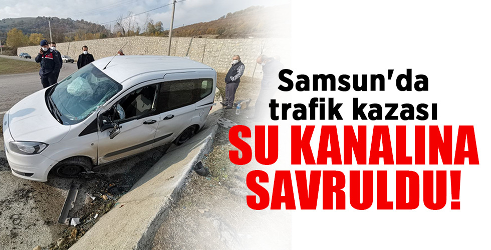 Samsun’da trafik kazası SU KANALINA SAVRULDU!