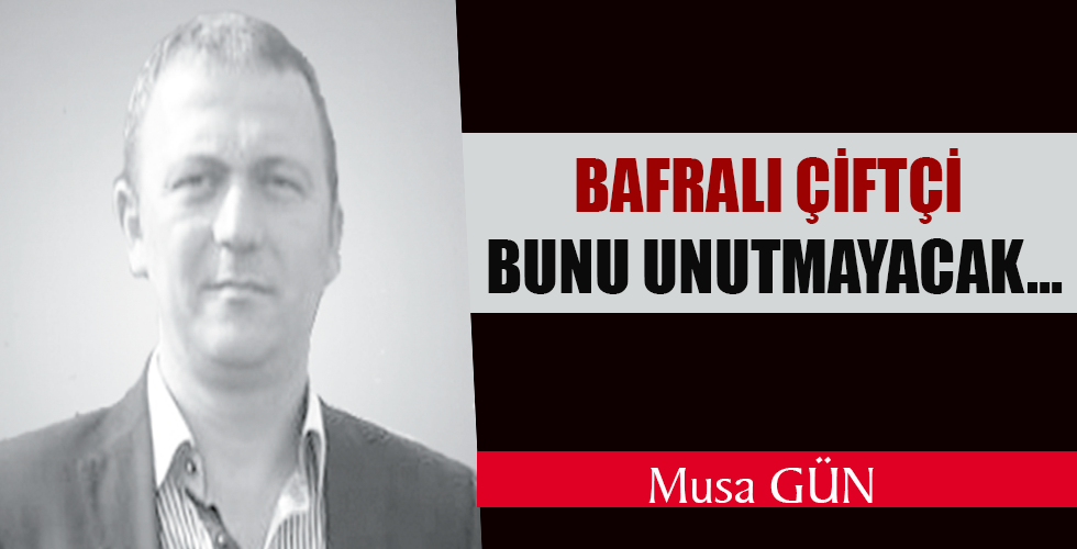 BAFRALI ÇİFTÇİ BUNU UNUTMAYACAK…
