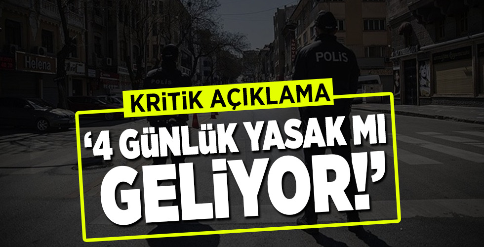 SON DAKİKA.. 4 GÜNLÜK YASAK MI GELİYOR!