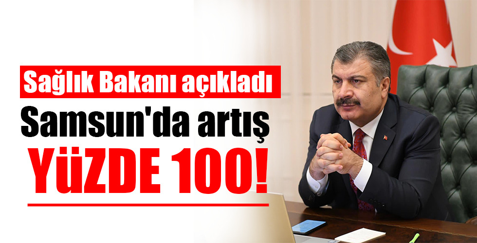 Sağlık Bakanı açıkladı Samsun’da artış YÜZDE 100!